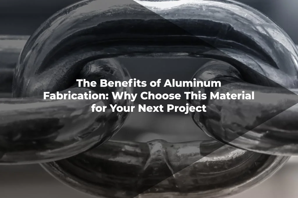 The Benefits of Aluminum Fabrication